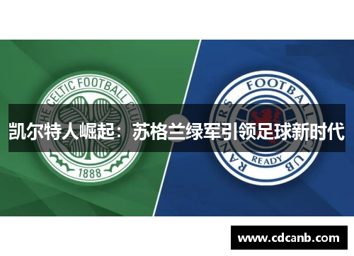 凯尔特人崛起:苏格兰绿军引领足球新时代 凯尔特人崛起:苏格兰绿军引领足球新时代