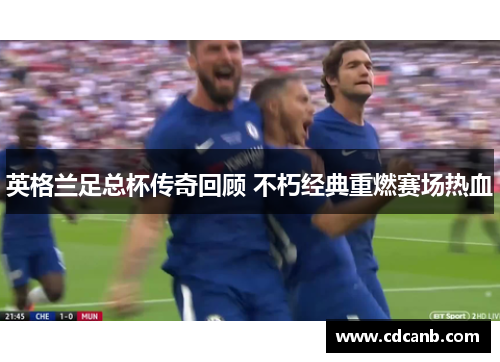 英格兰足总杯传奇回顾 不朽经典重燃赛场热血 英格兰足总杯传奇回顾 不朽经典重燃赛场热血