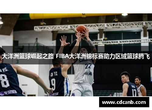 大洋洲篮球崛起之路 FIBA大洋洲锦标赛助力区域篮球腾飞 大洋洲篮球崛起之路 FIBA大洋洲锦标赛助力区域篮球腾飞