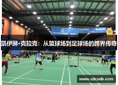 凯伊琳·克拉克:从篮球场到足球场的跨界传奇 凯伊琳·克拉克:从篮球场到足球场的跨界传奇