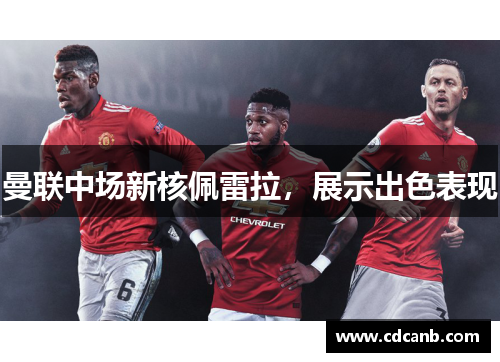 曼联中场新核佩雷拉,展示出色表现 曼联中场新核佩雷拉,展示出色表现