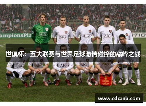 世俱杯:五大联赛与世界足球激情碰撞的巅峰之战 世俱杯:五大联赛与世界足球激情碰撞的巅峰之战