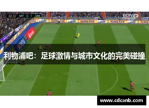 利物浦吧:足球激情与城市文化的完美碰撞 利物浦吧:足球激情与城市文化的完美碰撞