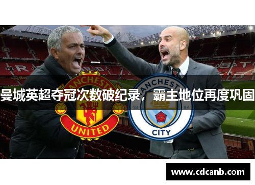 曼城英超夺冠次数破纪录,霸主地位再度巩固 曼城英超夺冠次数破纪录,霸主地位再度巩固